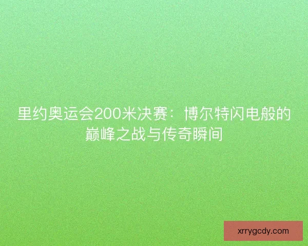 里约奥运会200米决赛：博尔特闪电般的巅峰之战与传奇瞬间